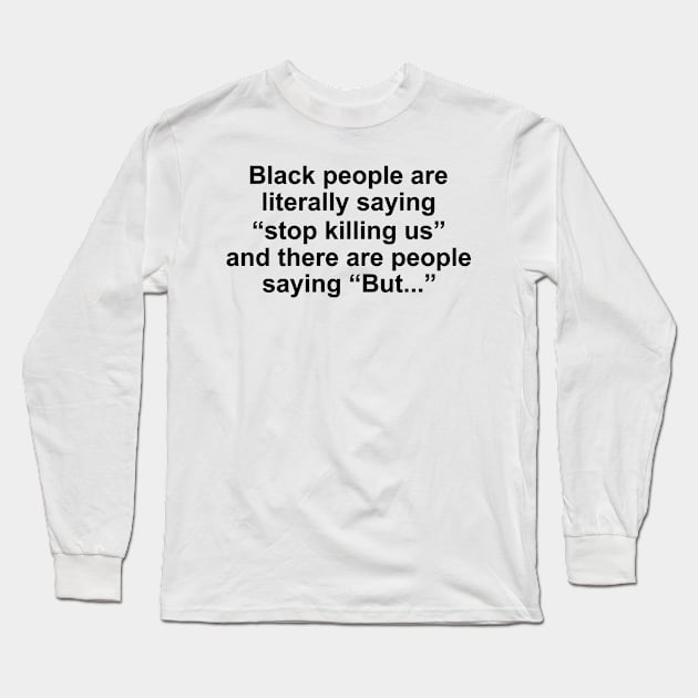 Designed for Feminist | Black People Are Literally Saying " Stop Killing Us" And There Are People Saying "But..." Long Sleeve T-Shirt by hothippo